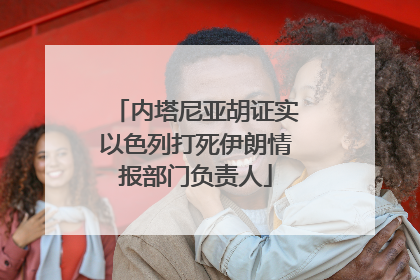 内塔尼亚胡证实以色列打死伊朗情报部门负责人