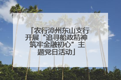 农行漳州东山支行开展“追寻船政精神 筑牢金融初心”主题党日活动