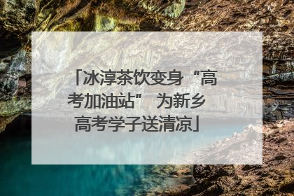 冰淳茶饮变身“高考加油站” 为新乡高考学子送清凉