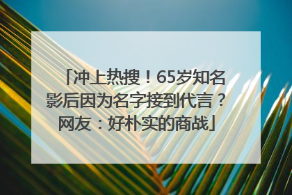 冲上热搜！65岁知名影后因为名字接到代言？网友：好朴实的商战