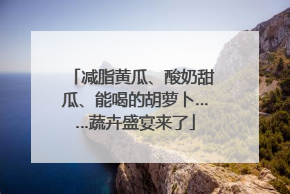 减脂黄瓜、酸奶甜瓜、能喝的胡萝卜……蔬卉盛宴来了