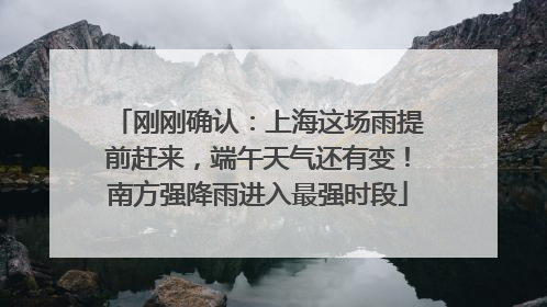 刚刚确认：上海这场雨提前赶来，端午天气还有变！南方强降雨进入最强时段