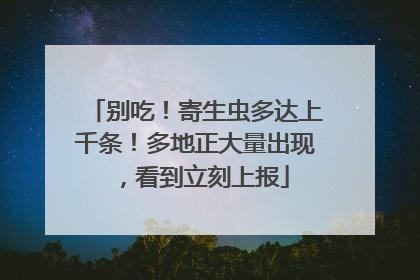 别吃！寄生虫多达上千条！多地正大量出现，看到立刻上报