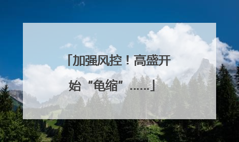 加强风控！高盛开始“龟缩”……