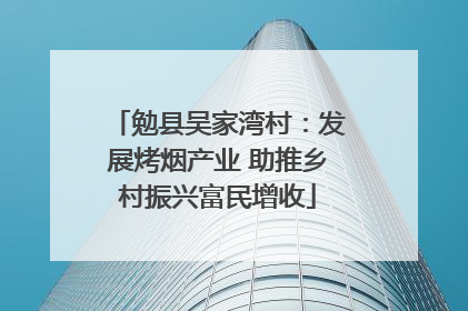 勉县吴家湾村：发展烤烟产业 助推乡村振兴富民增收