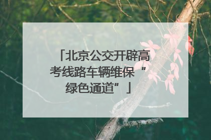 北京公交开辟高考线路车辆维保“绿色通道”