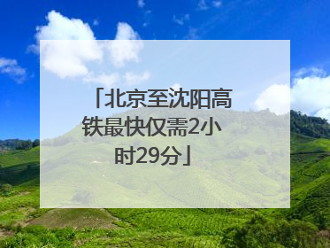 北京至沈阳高铁最快仅需2小时29分