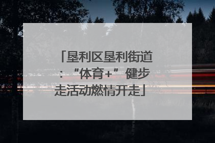 垦利区垦利街道：“体育+”健步走活动燃情开走