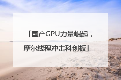 国产GPU力量崛起，摩尔线程冲击科创板