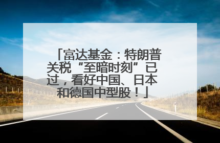 富达基金：特朗普关税“至暗时刻”已过，看好中国、日本和德国中型股！