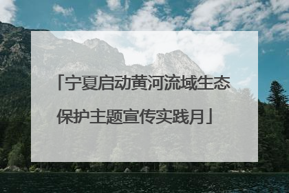 宁夏启动黄河流域生态保护主题宣传实践月