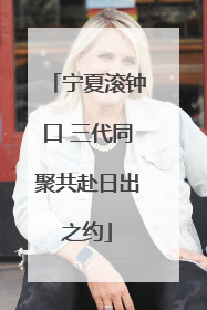 宁夏滚钟口 三代同聚共赴日出之约