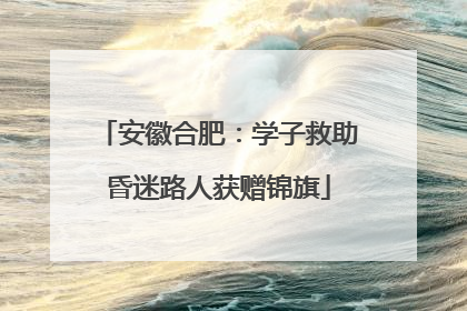 安徽合肥：学子救助昏迷路人获赠锦旗
