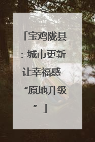 宝鸡陇县：城市更新 让幸福感“原地升级”