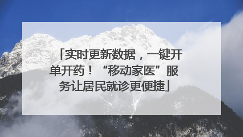 实时更新数据，一键开单开药！“移动家医”服务让居民就诊更便捷