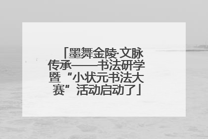 墨舞金陵·文脉传承——书法研学暨“小状元书法大赛”活动启动了