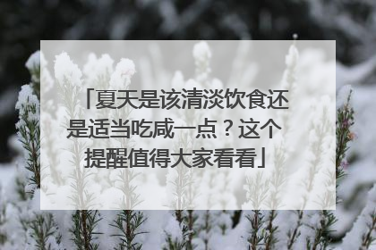 夏天是该清淡饮食还是适当吃咸一点？这个提醒值得大家看看