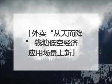 外卖“从天而降” 钱塘低空经济应用场景上新