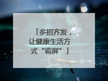 多招齐发，让健康生活方式“霸屏”