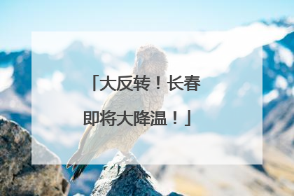 大反转！长春即将大降温！