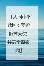 大同市平城区：守护折翼天使 共筑幸福家园