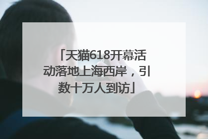 天猫618开幕活动落地上海西岸，引数十万人到访