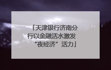 天津银行济南分行以金融活水激发“夜经济”活力