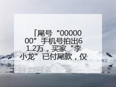 尾号“0000000”手机号拍出61.2万，买家“李小龙”已付尾款，仅享有使用权