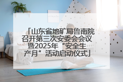 山东省地矿局鲁南院召开第三次安委会会议暨2025年“安全生产月”活动启动仪式