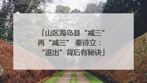 山区海岛县“减三”再“减三” 秦诗立：“退出”背后有秘诀
