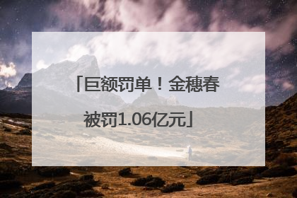 巨额罚单！金穗春被罚1.06亿元