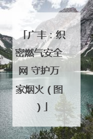 广丰：织密燃气安全网 守护万家烟火（图）