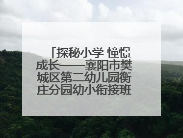 探秘小学 憧憬成长——襄阳市樊城区第二幼儿园衡庄分园幼小衔接班走进小学开展参观体验活动