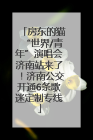 房东的猫“世界/青年”演唱会济南站来了！济南公交开通6条歌迷定制专线