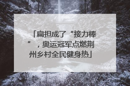 扁担成了“接力棒”，奥运冠军点燃荆州乡村全民健身热