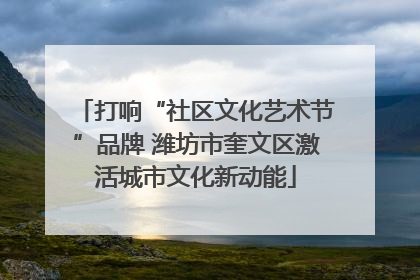 打响“社区文化艺术节”品牌 潍坊市奎文区激活城市文化新动能