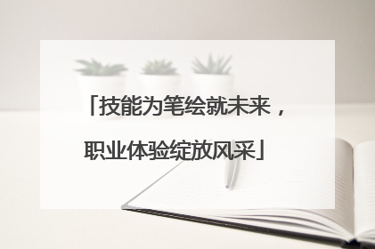 技能为笔绘就未来，职业体验绽放风采