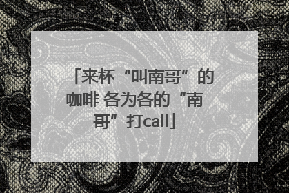 来杯“叫南哥”的咖啡 各为各的“南哥”打call