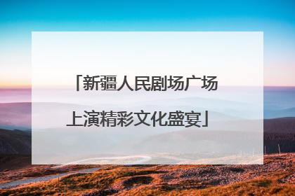 新疆人民剧场广场上演精彩文化盛宴