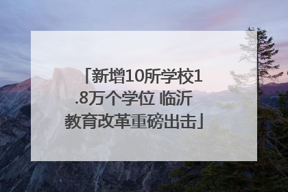 新增10所学校1.8万个学位 临沂教育改革重磅出击