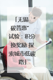 无锡 “碳普惠” 试验：积分换奖励 探索城市低碳路