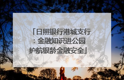 日照银行港城支行：金融知识进公园 护航银龄金融安全