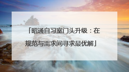 昭通自习室门头升级：在规范与需求间寻求最优解