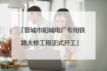 晋城市阳城电厂专用铁路大修工程正式开工