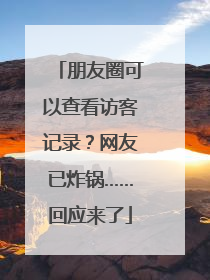 朋友圈可以查看访客记录？网友已炸锅……回应来了