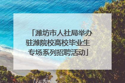 潍坊市人社局举办驻潍院校高校毕业生专场系列招聘活动
