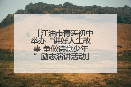 江油市青莲初中举办“讲好人生故事 争做诗意少年”励志演讲活动