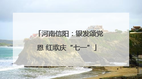 河南信阳：银发颂党恩 红歌庆“七一”
