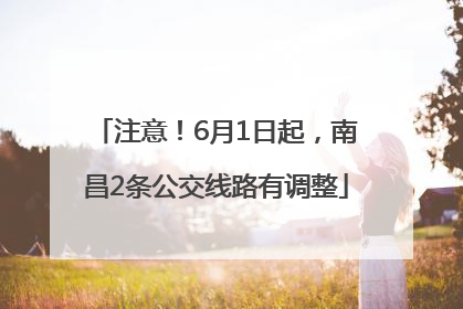 注意！6月1日起，南昌2条公交线路有调整