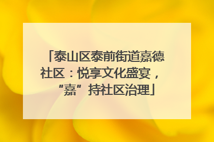泰山区泰前街道嘉德社区：悦享文化盛宴，“嘉”持社区治理
